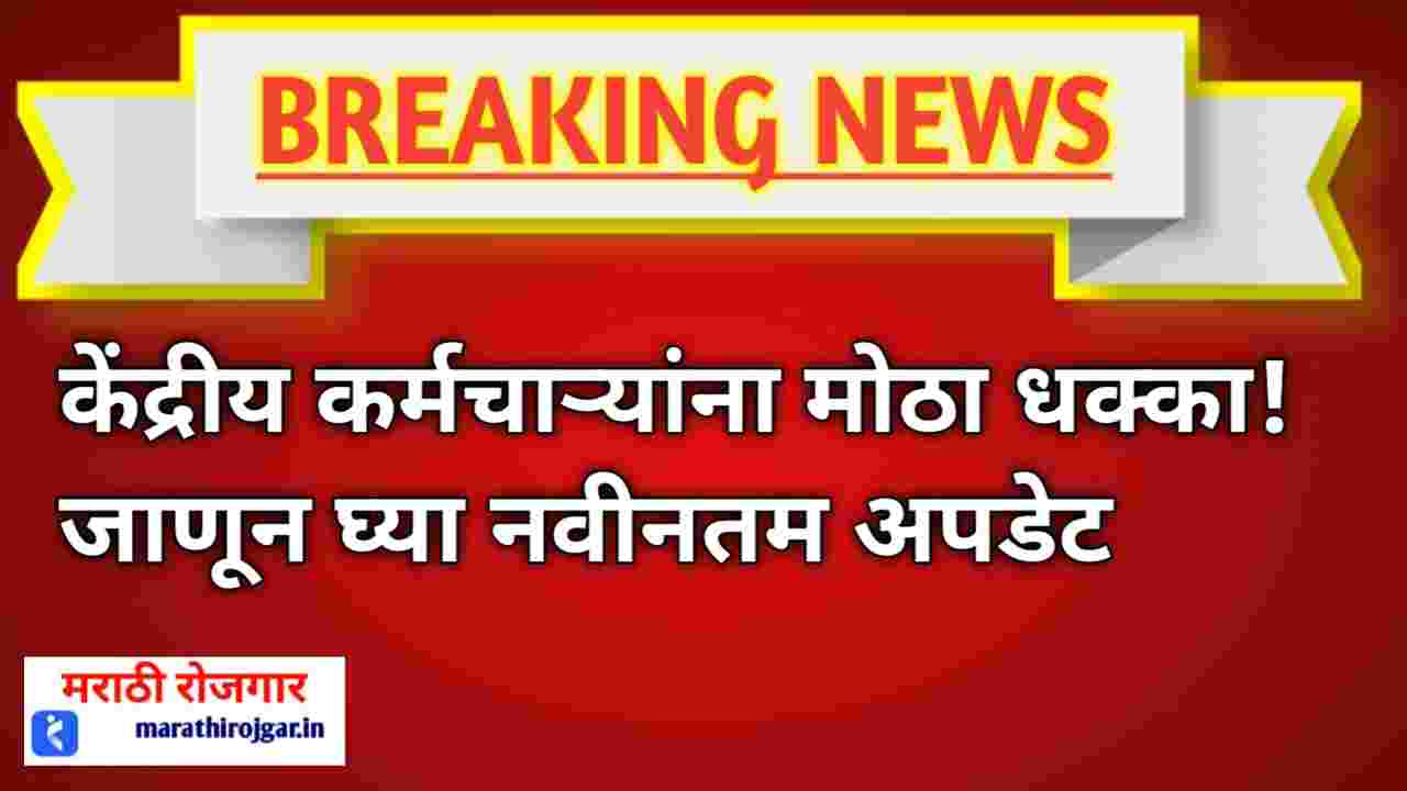 केंद्रीय कर्मचाऱ्यांना मोठा धक्का! जाणून घ्या नवीनतम अपडेट Employees latest update