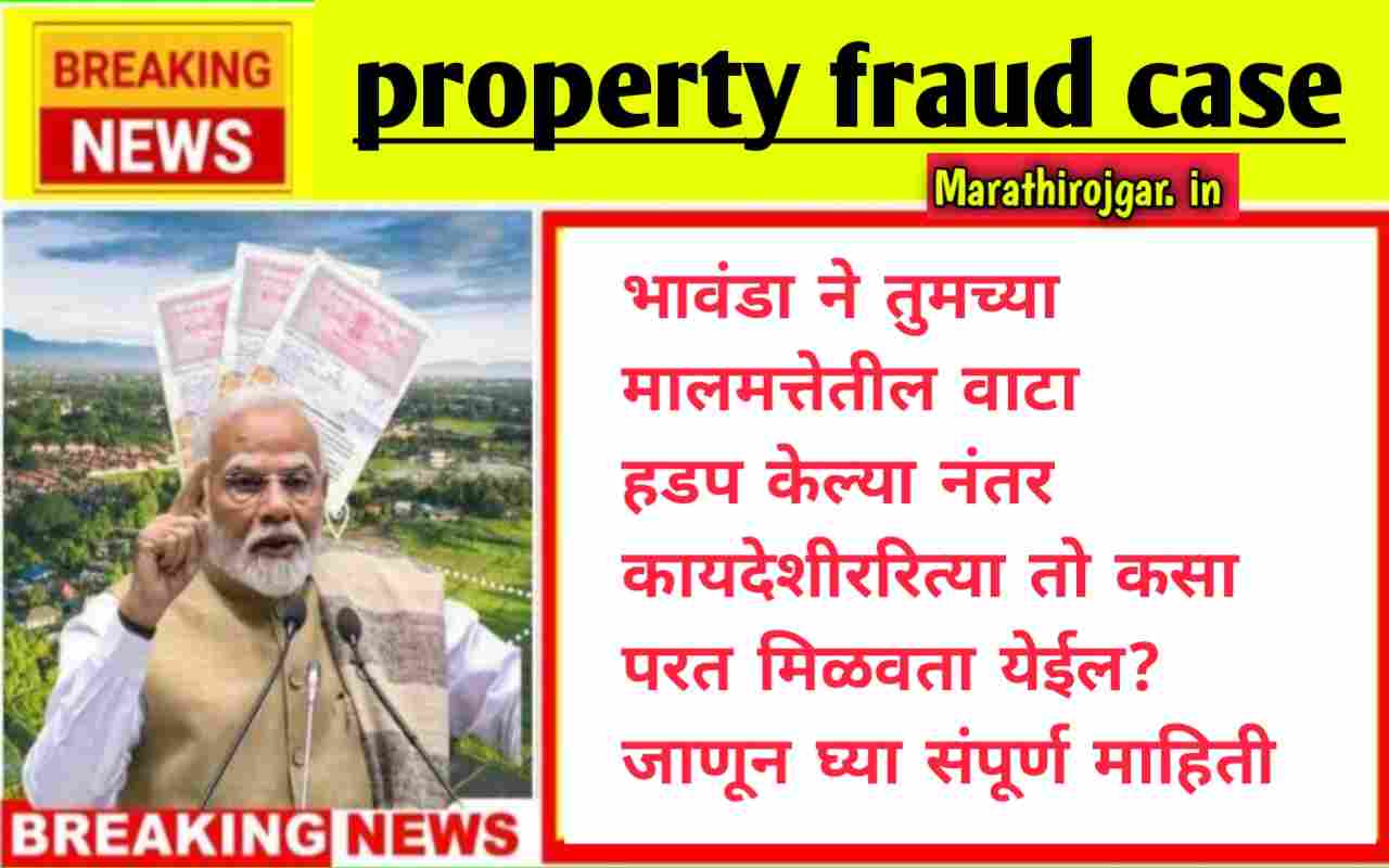भावंडाने तुमच्या मालमत्तेतील वाटा हडप केल्या नंतर कायदेशीररित्या तो कसा परत मिळवता येईल? जाणून घ्या संपूर्ण माहिती.property fraud case